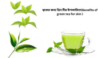 ত্বকের জন্য গ্রিন টির উপকারিতা(Benefits of green tea for skin )